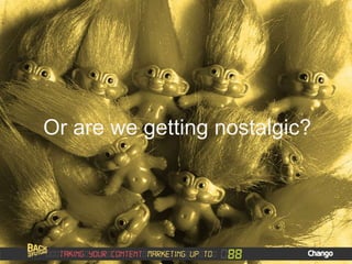 Or are we getting nostalgic?
 