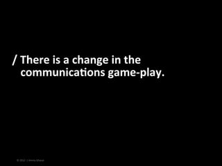 /	
  There	
  is	
  a	
  change	
  in	
  the	
  
	
  	
  	
  communica<ons	
  game-­‐play.	
  




 ©	
  2012	
  	
  |	
  ...