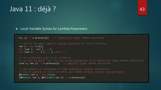 Java 11 : déjà ?
 Local-Variable Syntax for Lambda Parameters
43
 