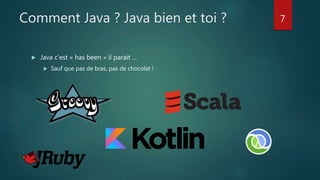 Comment Java ? Java bien et toi ?
 Java c’est « has been » il parait …
 Sauf que pas de bras, pas de chocolat !
7
 