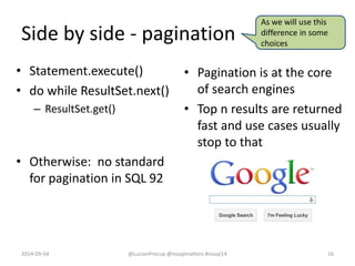Side by side - pagination
• Statement.execute()
• do while ResultSet.next()
– ResultSet.get()
• Otherwise: no standard
for...