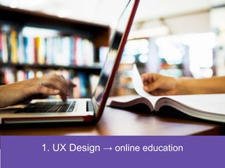 Principles1. UX Design → online education
 