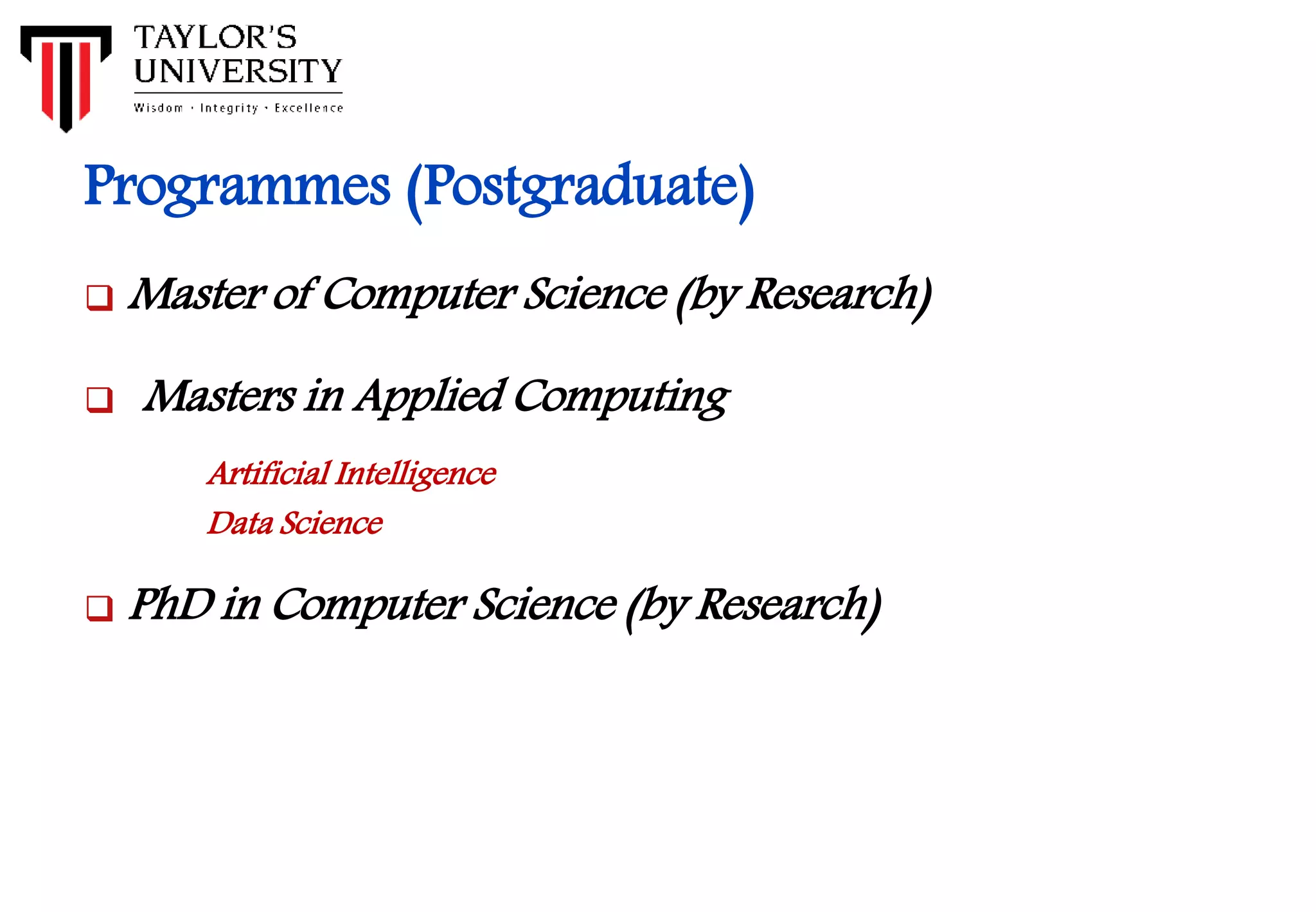 Programmes (Postgraduate)
 Master of Computer Science (by Research)
 Masters in Applied Computing
Artificial Intelligence
Data Science
 PhD in Computer Science (by Research)
 