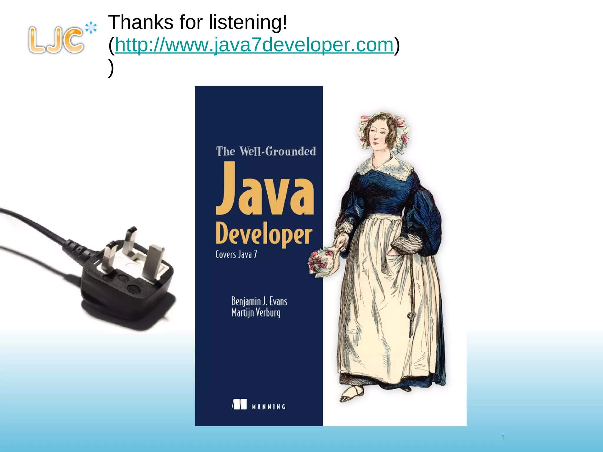 Thanks for listening! ( http://www.java7developer.com ) ) 