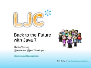 Back to the Future with Java 7 ,[object Object],[object Object],[object Object],Slide Design by  http://www.kerrykenneally.com 