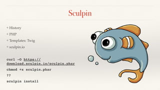 Sculpin
❖ History
❖ PHP
❖ Templates: Twig
❖ sculpin.io
curl -O https://
download.sculpin.io/sculpin.phar
chmod +x sculpin.phar
??
sculpin install
 