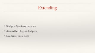 Extending
❖ Sculpin: Symfony bundles
❖ Assemble: Plugins, Helpers
❖ Luapress: Basic docs
 