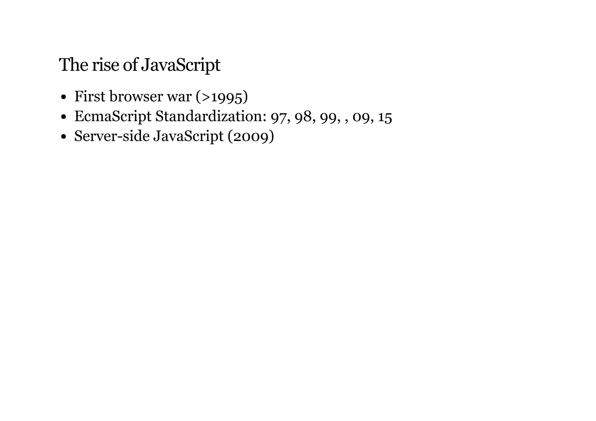 The rise of JavaScript
First browser war (>1995)
EcmaScript Standardization: 97, 98, 99, , 09, 15
Server-side JavaScript (2009)
 