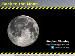© 2016 by Stephen Fleming. Images from public domain or fair use.
Back to the Moon
Stephen Fleming
stephenfleming@gmail.com
@stephenfleming
 
