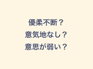 優柔不断？
意気地なし？
意思が弱い？
 