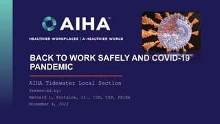 BACK TO WORK SAFELY AND COVID-19
PANDEMIC
AIHA Tidewater Local Section
Presented by:
Bernard L. Fontaine, Jr., CIH, CSP, FAIHA
November 4, 2022
Courtesy of Scientific American
 