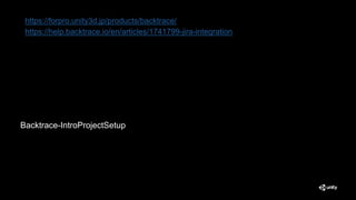 https://forpro.unity3d.jp/products/backtrace/
https://help.backtrace.io/en/articles/1741799-jira-integration
Backtrace-IntroProjectSetup
 