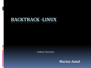 BACKTRACK -LINUX




        - Softare Security -



                               Marius Antal
 