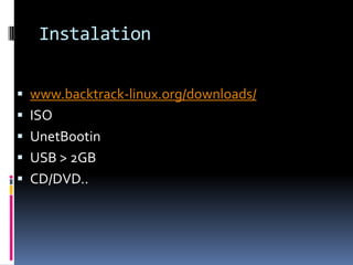 Instalation


 www.backtrack-linux.org/downloads/
 ISO
 UnetBootin
 USB > 2GB
 CD/DVD..
 