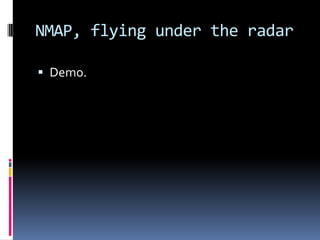 NMAP, flying under the radar

 Demo.
 