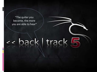 “The quiter you
 become, the more
you are able to hear”
 