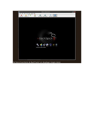 Así luce el escritorio de BackTrack2 sin desplegar ningún menú:
 