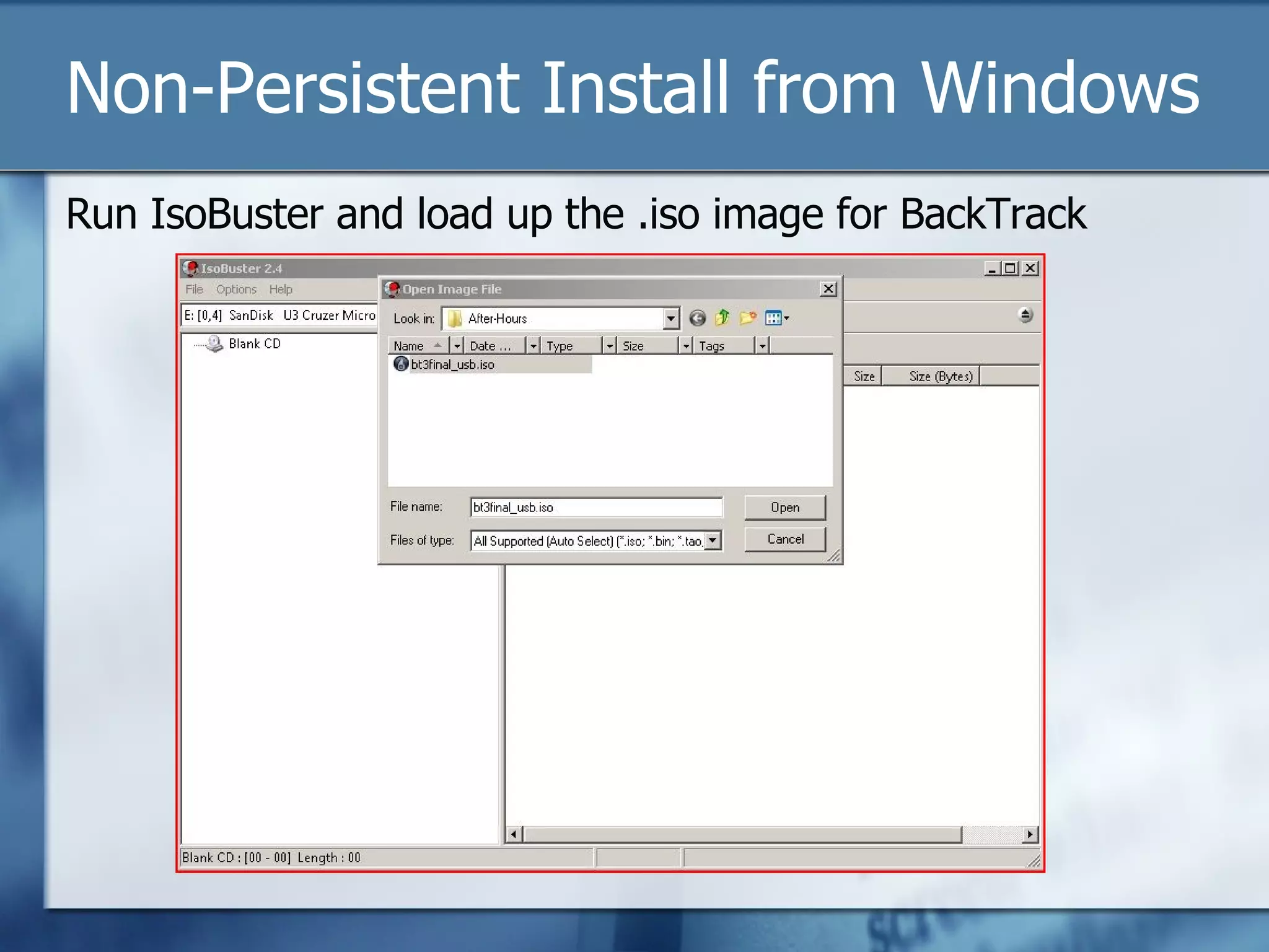 Non-Persistent Install from Windows Run IsoBuster and load up the .iso image for BackTrack 