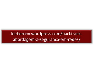 klebernox.wordpress.com/backtrackabordagem-a-seguranca-em-redes/

 