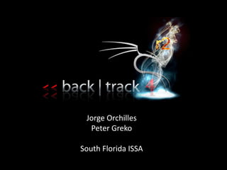 BackTrack 4 – R2,[object Object],Jorge Orchilles,[object Object],Peter Greko,[object Object],South Florida ISSA,[object Object]