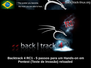 Backtrack 4 RC1 - 5 passos para um Hands-on em
      Pentest (Teste de Invasão) reloaded
 