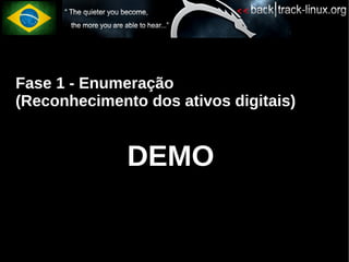 Fase 1 - Enumeração
(Reconhecimento dos ativos digitais)


              DEMO
 