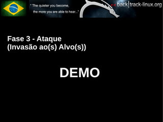 Fase 3 - Ataque
(Invasão ao(s) Alvo(s))


               DEMO
 