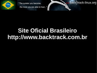 Site Oficial Brasileiro
http://www.backtrack.com.br
 