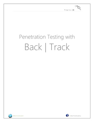 P á g i n a | 1 
@BackTrackAcadem fb/BackTrackAcademy 
Penetration Testing with 
Back | Track 
 