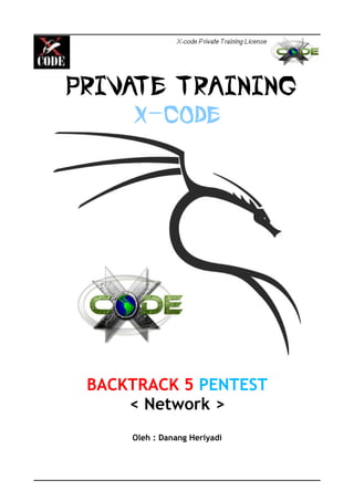 PRIVATE TRAINING
X-CODE
BACKTRACK 5 PENTEST
< Network >
Oleh : Danang Heriyadi
 