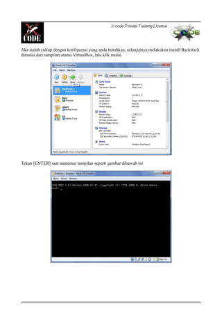 Jika sudah cukup dengan konfigurasi yang anda butuhkan, selanjutnya melakukan install Backtrack
dimulai dari tampilan utama VirtualBox, lalu klik mulai.
Tekan [ENTER] saat menemui tampilan seperti gambar dibawah ini
 