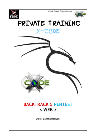 PRIVATE TRAINING
X-CODE
BACKTRACK 5 PENTEST
< WEB >
Oleh : Danang Heriyadi
 