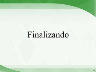 Finalizando


              38
 