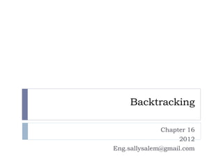 Backtracking
Chapter 16
2012
Eng.sallysalem@gmail.com
 