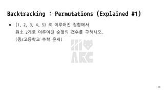 Backtracking : Permutations (Explained #1)
● {1, 2, 3, 4, 5} 로 이루어진 집합에서
원소 2개로 이루어진 순열의 갯수를 구하시오.
(중/고등학교 수학 문제)
38
 