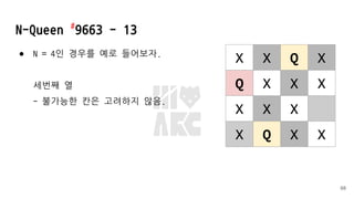 N-Queen #
9663 - 13
● N = 4인 경우를 예로 들어보자.
세번째 열
- 불가능한 칸은 고려하지 않음.
68
X X Q X
Q X X X
X X X
X Q X X
 