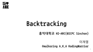 Backtracking
홍익대학교 HI-ARC(@ICPC Sinchon)
이재열
@malkoring A.K.A KodingWarrior
1
 