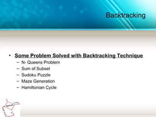 Backtracking
• Some Problem Solved with Backtracking Technique
– N- Queens Problem
– Sum of Subset
– Sudoku Puzzle
– Maze Generation
– Hamiltonian Cycle
 
