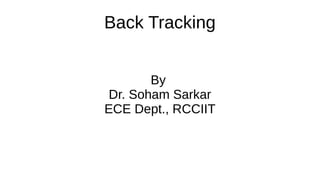 Back Tracking
By
Dr. Soham Sarkar
ECE Dept., RCCIIT
 