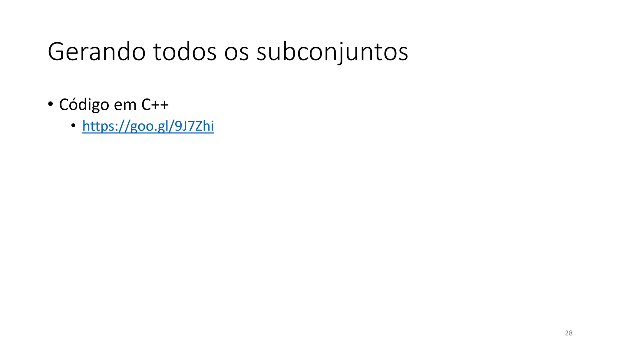 Gerando todos os subconjuntos
• Código em C++
• https://goo.gl/9J7Zhi
28
 