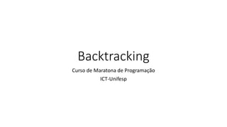 Backtracking
Curso de Maratona de Programação
ICT-Unifesp
 