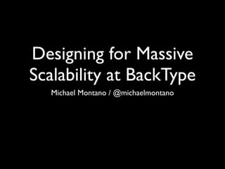 Designing for Massive
Scalability at BackType
   Michael Montano / @michaelmontano
 