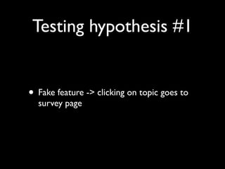 Testing hypothesis #1


• Do people click on those links?
• If not, need to reconsider hypothesis
 