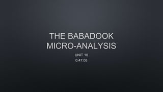 THE BABADOOK
MICRO-ANALYSIS
UNIT 10
0:47:08
 