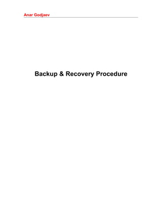 Anar Godjaev

Backup & Recovery Procedure

 