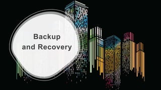 Backup
and Recovery
 