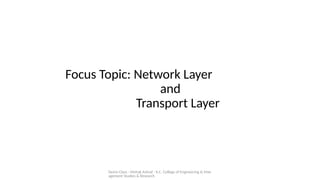 Demo Class - Mehak Ashraf - K.C. College of Engineering & Man
agement Studies & Research
Focus Topic: Network Layer
and
Transport Layer
 