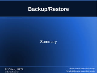 Backup/Restore




                       Summary




PG West, 2009                       www.consistentstate.com
by Kevin Kempter                 kevink@consistentstate.com
 