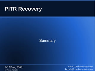 PITR Recovery




                   Summary




PG West, 2009                   www.consistentstate.com
by Kevin Kempter             kevink@consistentstate.com
 