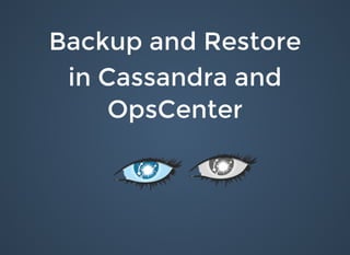 Backup and RestoreBackup and Restore
in Cassandra andin Cassandra and
OpsCenterOpsCenter
 